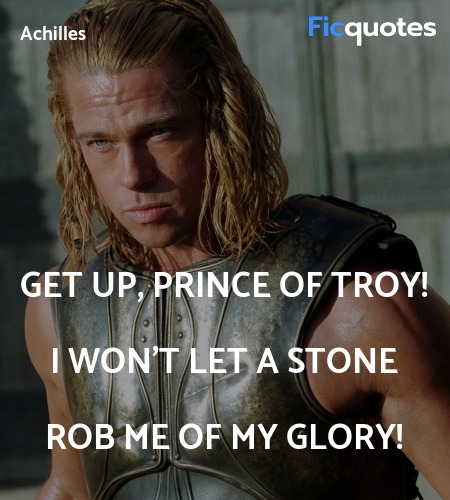 Get up, Prince of Troy! I won't let a stone rob me of my glory! image