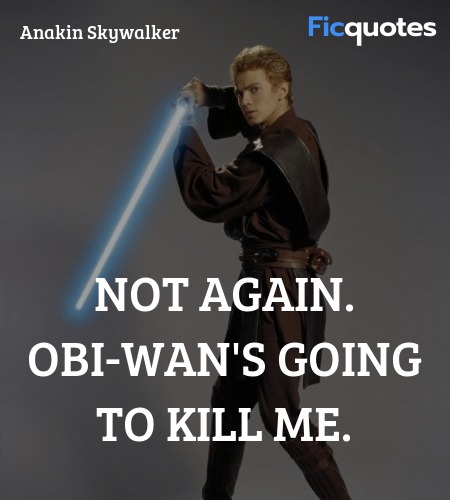 Not again. Obi-Wan's going to kill me. image