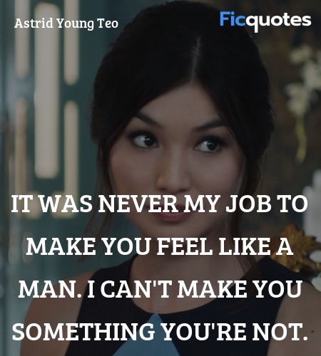 It was never my job to make you feel like a man. I can't make you something you're not. image
