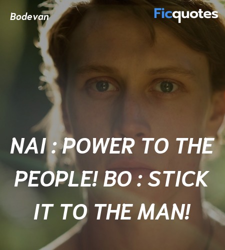 Nai : Power to the people!
Bo : Stick it to the man! image