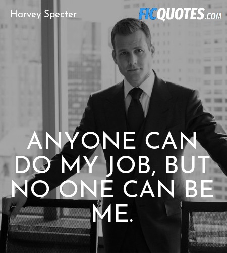 Anyone can do my job, but no one can be me. image