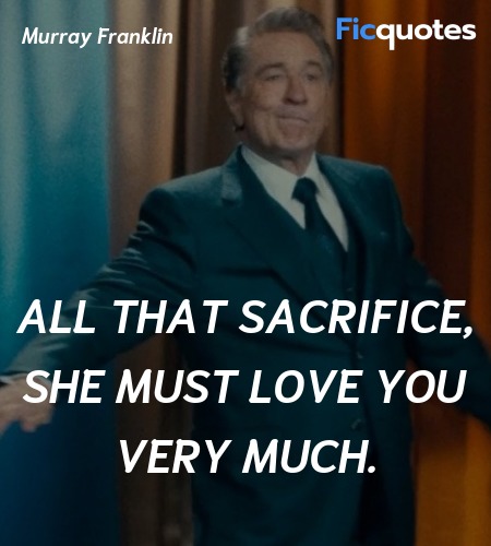 All that sacrifice, she must love you very much. image