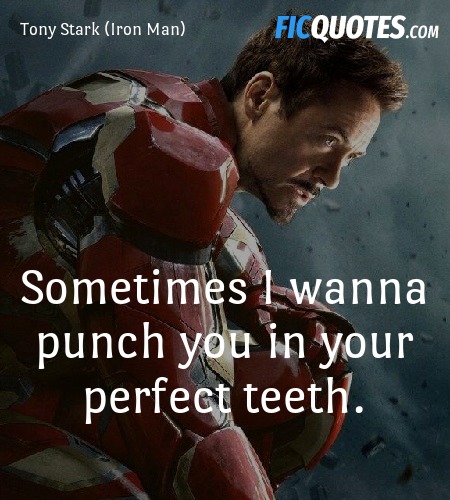 Sometimes I wanna punch you in your perfect teeth. image