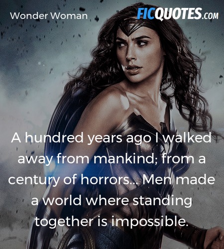 A hundred years ago I walked away from mankind; from a century of horrors... Men made a world where standing together is impossible. image
